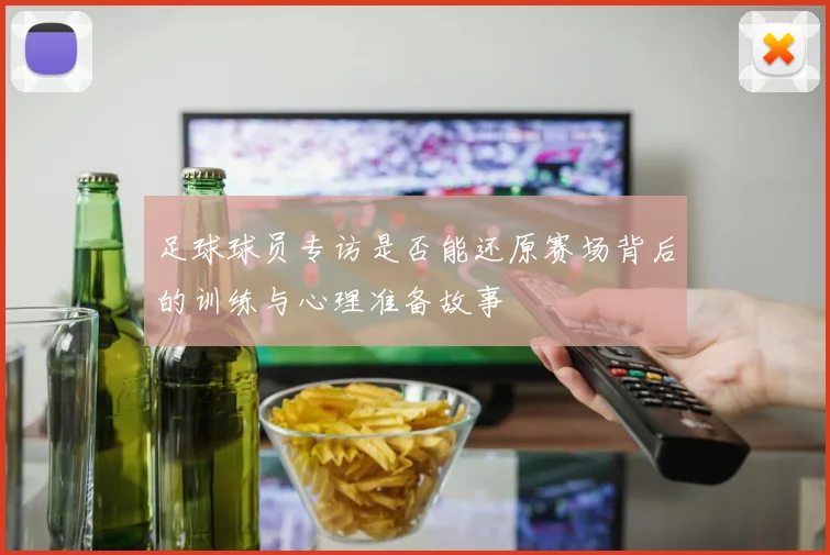 足球球员专访是否能还原赛场背后的训练与心理准备故事